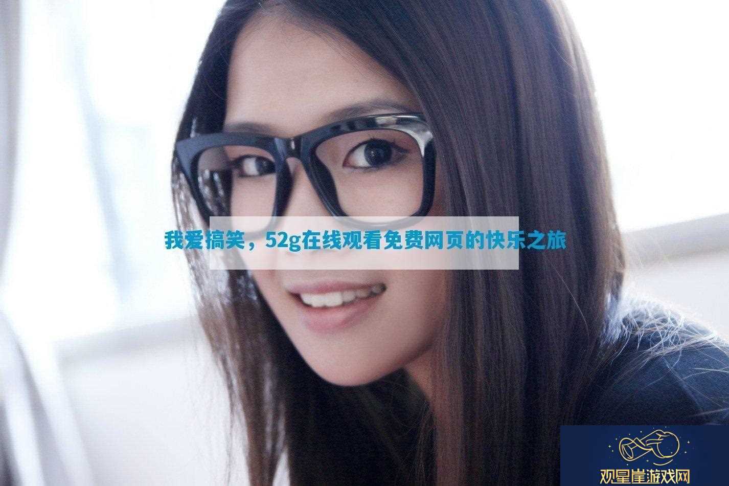 我爱搞笑52g在线观看免费网页的快乐之旅